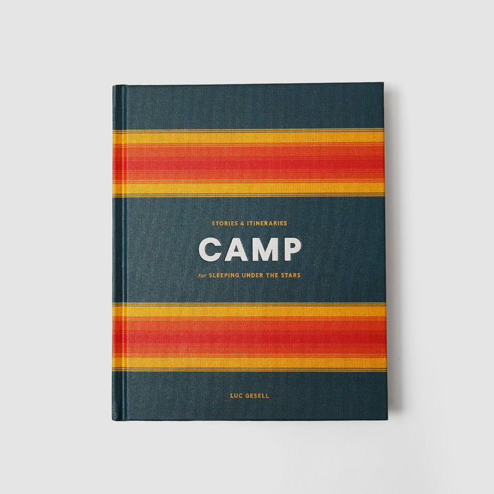 Camp: Stories and Itineraries for Sleeping Under the Stars by Luc Gesell